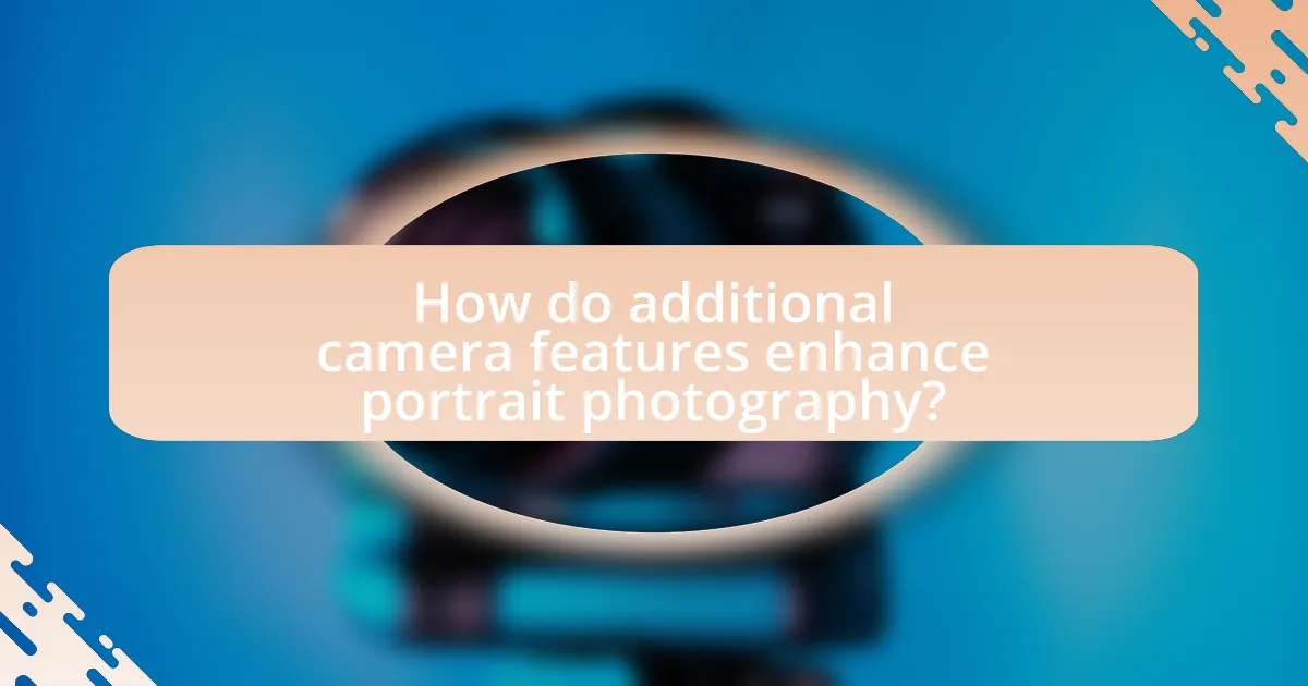 How do additional camera features enhance portrait photography?