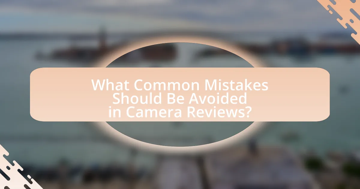 What Common Mistakes Should Be Avoided in Camera Reviews?