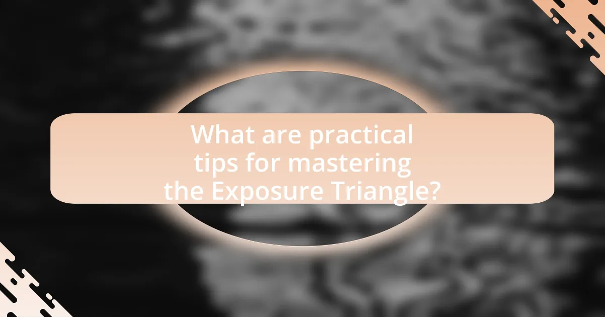 What are practical tips for mastering the Exposure Triangle?