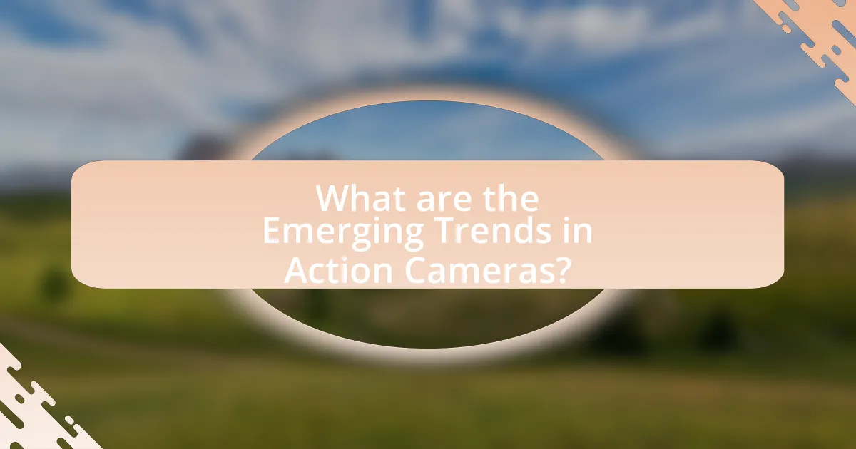 What are the Emerging Trends in Action Cameras?