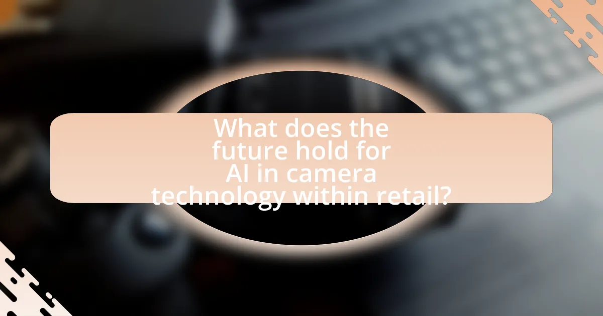 What does the future hold for AI in camera technology within retail?